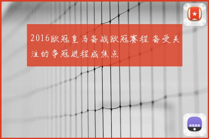 2016欧冠皇马备战欧冠赛程 备受关注的争冠进程成焦点