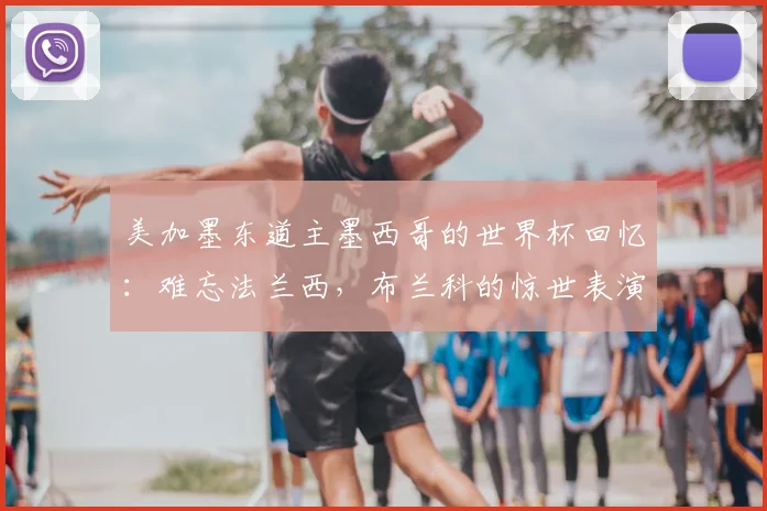 美加墨东道主墨西哥的世界杯回忆：难忘法兰西，布兰科的惊世表演