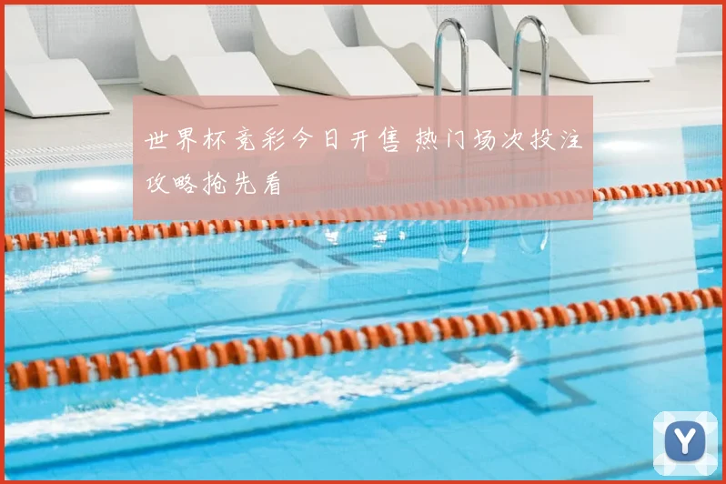 世界杯竞彩今日开售 热门场次投注攻略抢先看