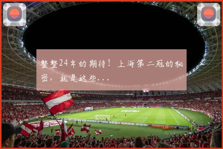 整整24年的期待!上海第二冠的秘密,就是这些...