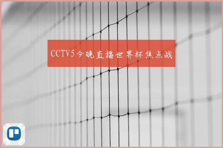 CCTV5今晚直播世界杯焦点战