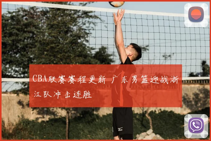 CBA联赛赛程更新 广东男篮迎战浙江队冲击连胜