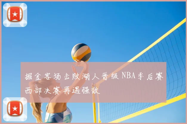 掘金客场击败湖人晋级 NBA季后赛西部决赛再遇强敌